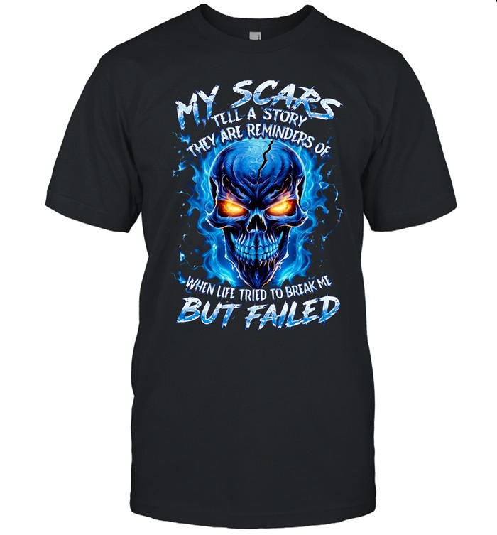 MY SCARS TELL A STORY THEY ARE A REMINDER OF WHEN LIFE TRIED TO BREAK ME BUT FAILED Unisex T-Shirt