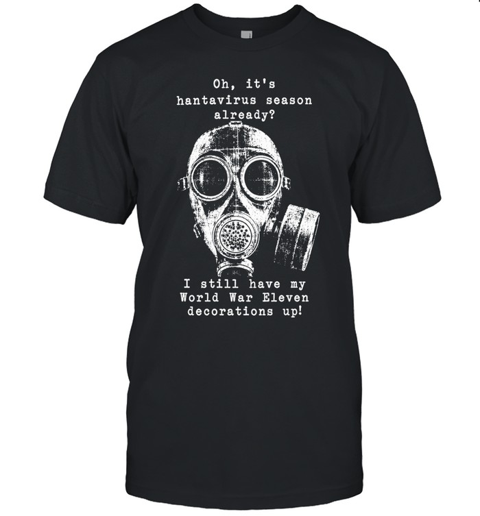 Oh It’s Hantavirus Season Already I Still Have My World War Eleven Decorations Up Gas Mask Unisex T-Shirt