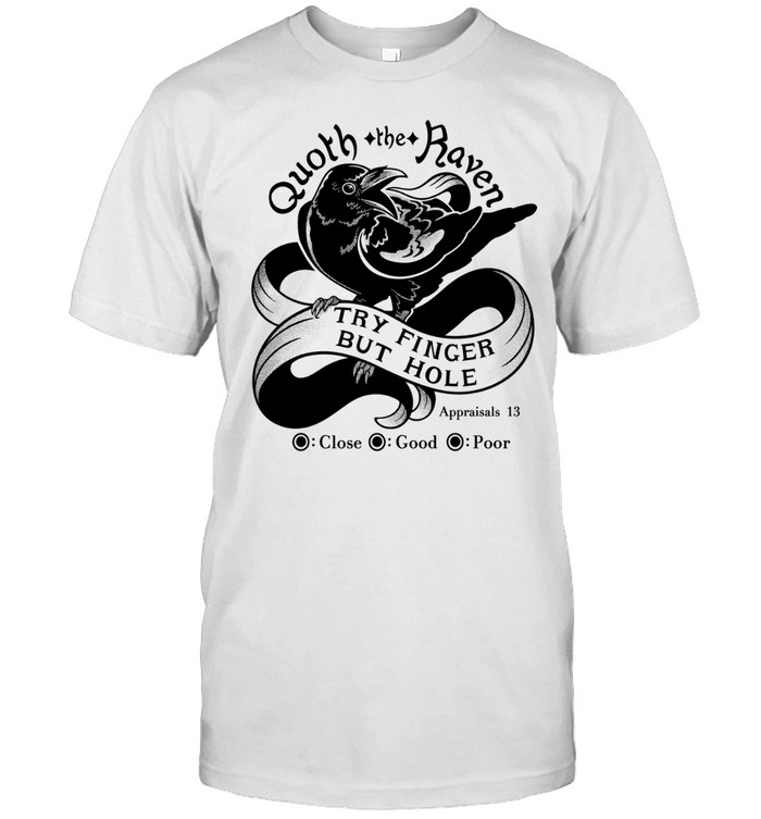 Quoth The Raven Try Finger But Hole Close Good Poor Unisex T-Shirt