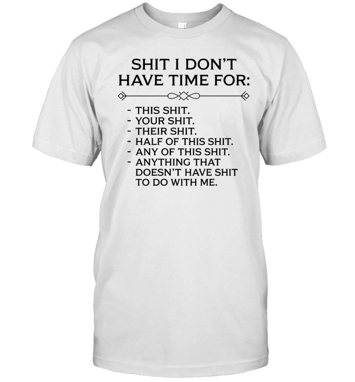Shit i don’t have time for this shit your shit half of this shit Unisex T-Shirt