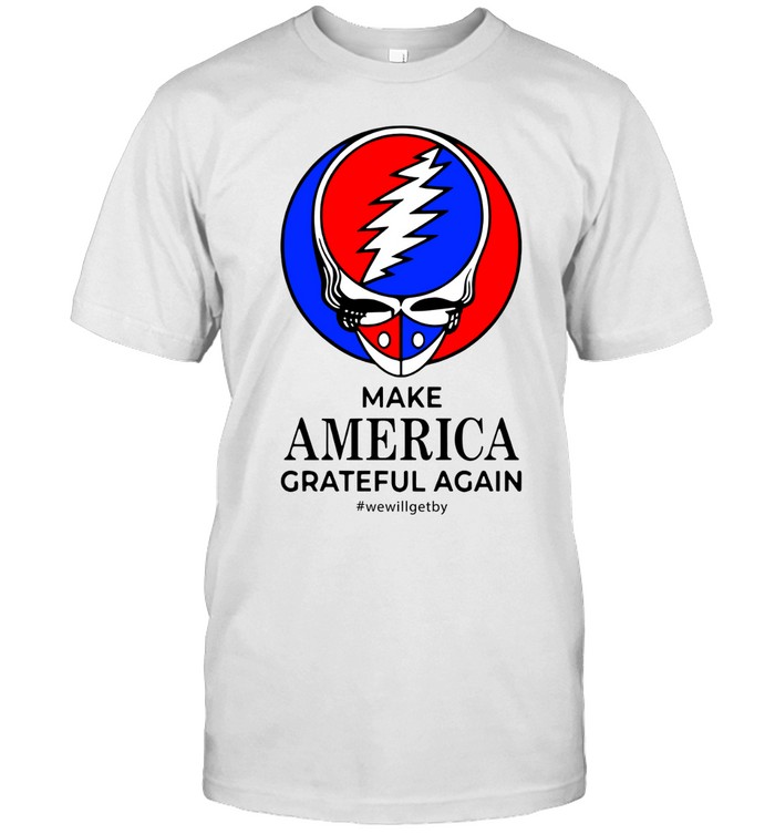 Skull Make America Grateful Dead Again We Will Get By Unisex T-Shirt