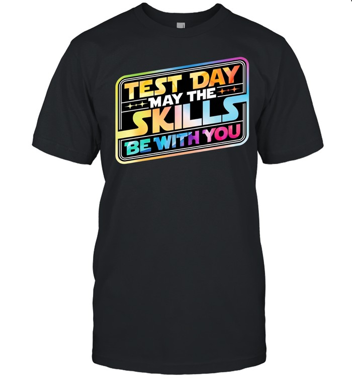 Test Day May The Skills Be With You Teacher Student School Unisex T-Shirt