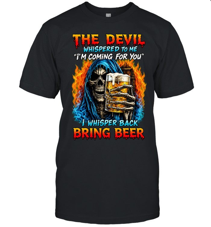 THE DEVIL WHISPERED TO ME I'M COMING FOR YOU I WHISPER BACK BRING BEER Unisex T-Shirt
