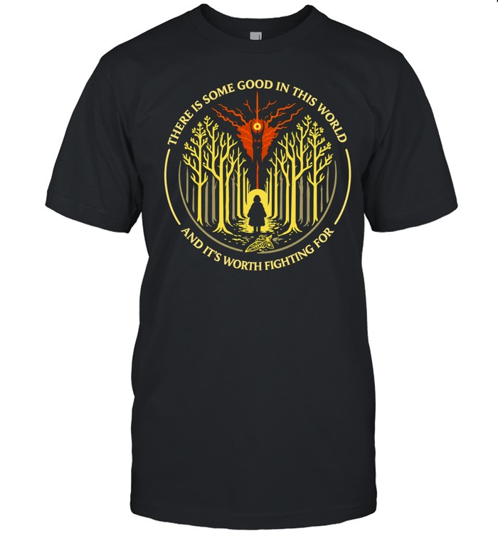 There Is some good In this world and It’s worth fighting for Unisex T-Shirt