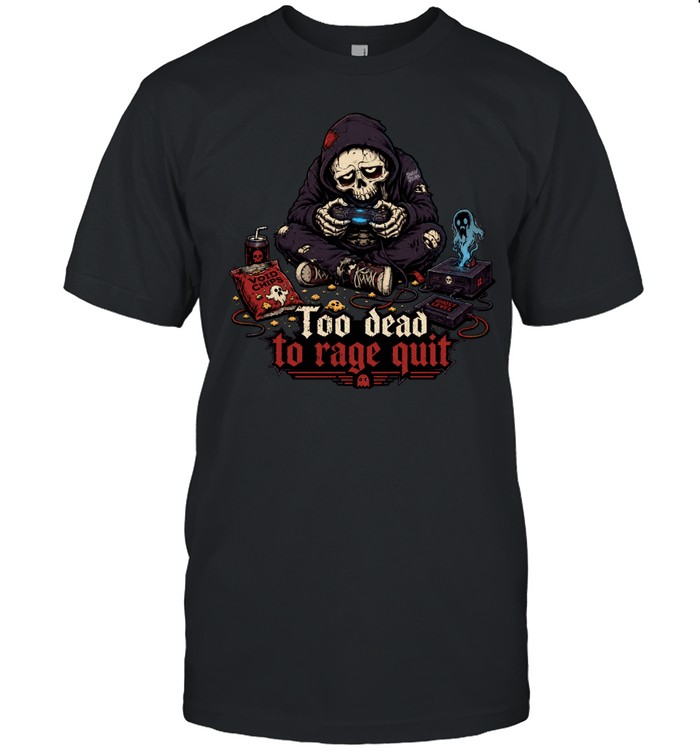 Too Dead To Rage Quit Skull Gamer Unisex T-Shirt