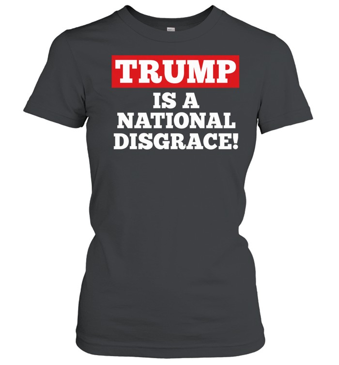Trump Is A National Disgrace Women T-Shirt