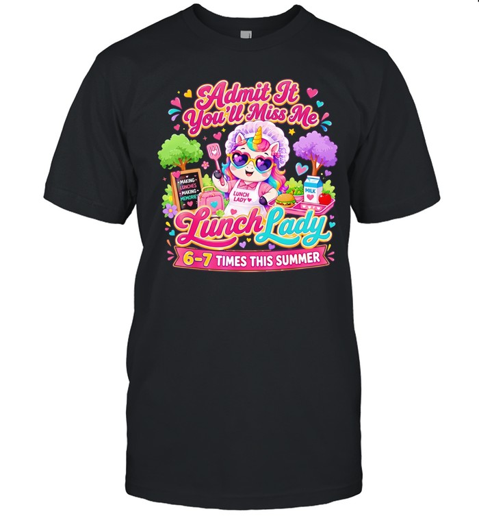 Uncorn admit it you’ll miss me lunch lady 6 7 times this summer Unisex T-Shirt