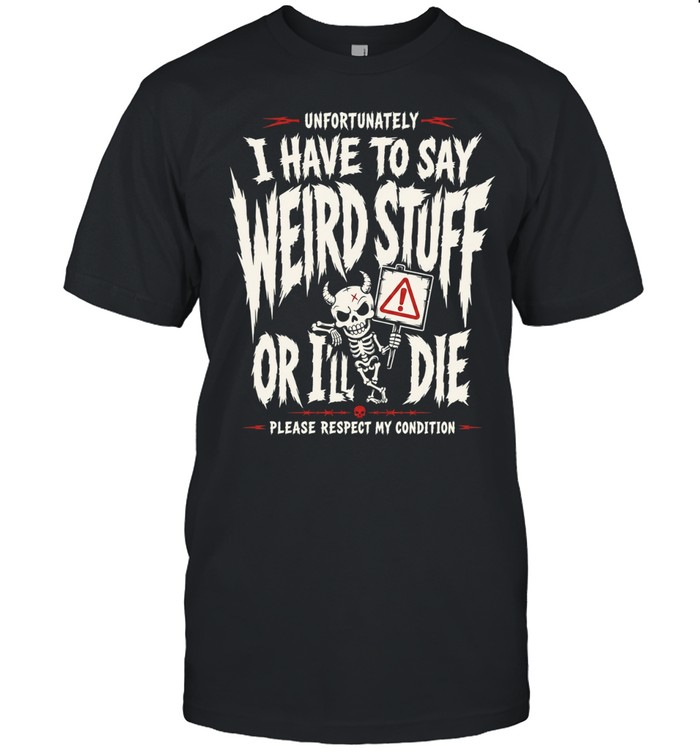 Unfortunately I have to say weird stuff or ill die please respect my condition Unisex T-Shirt