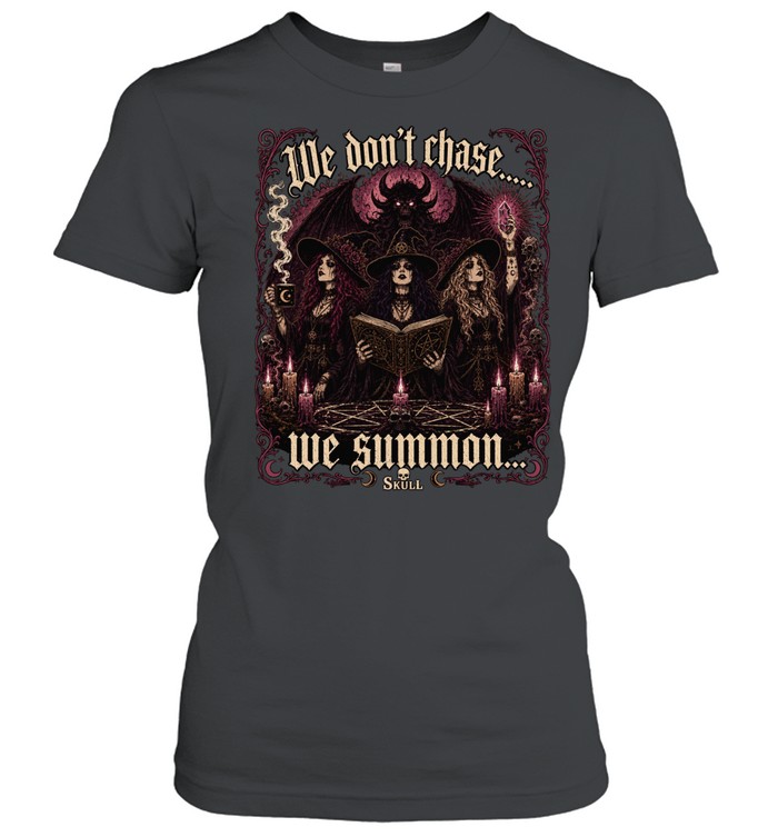 We Don’t Chase We Summon Dark Witch Coven Women T-Shirt