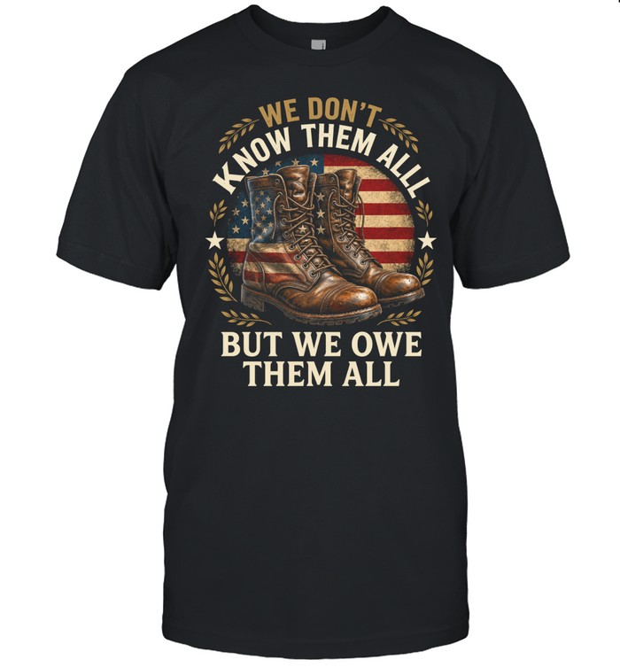 We Don’t Know Them All But We Owe Them All Unisex T-Shirt
