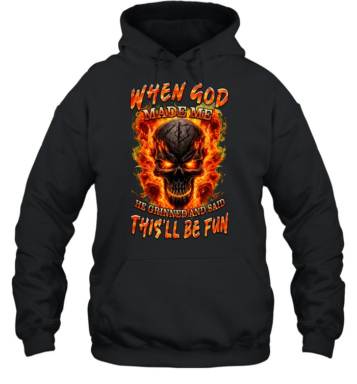WHEN GOD MADE ME HE GRINNED AND SAID THIS'LL BE FUN Hoodie