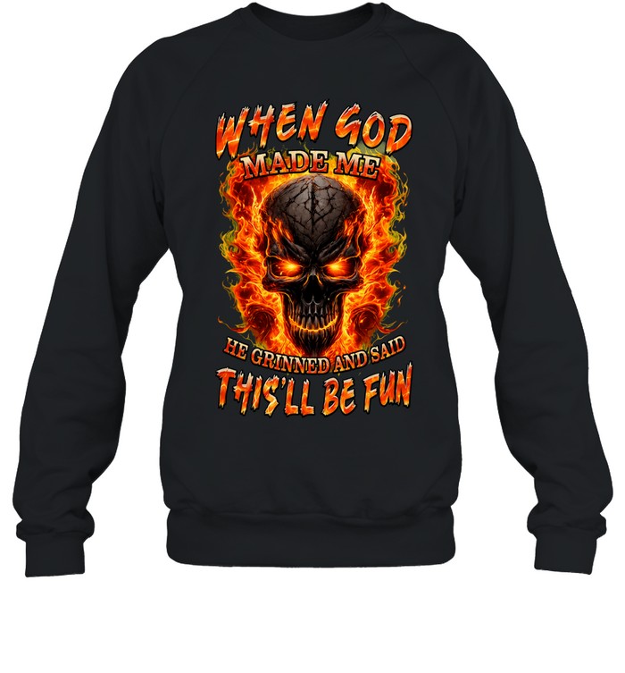 WHEN GOD MADE ME HE GRINNED AND SAID THIS'LL BE FUN Sweatshirt