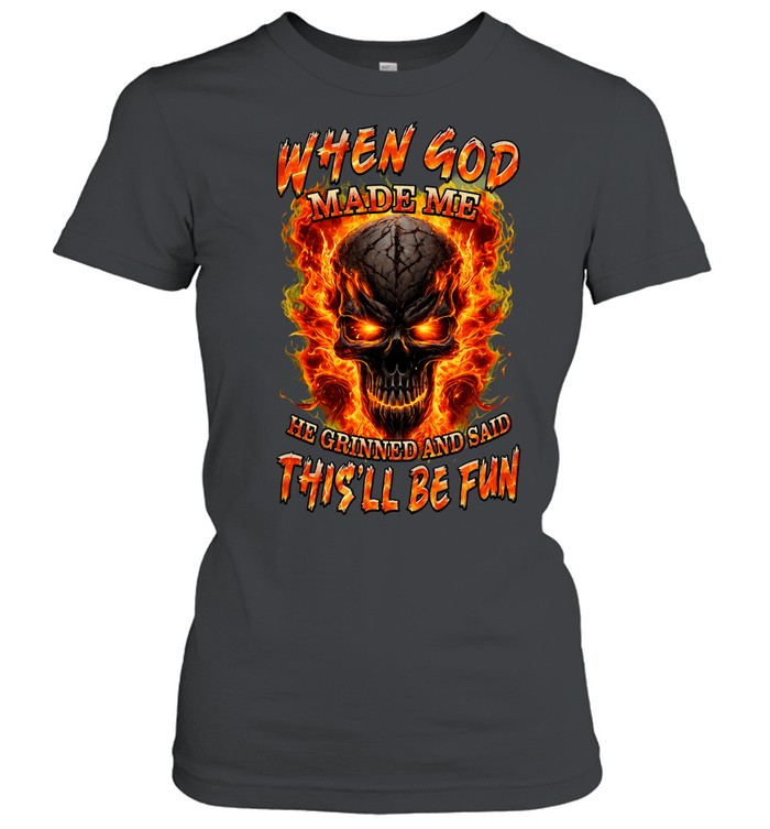 WHEN GOD MADE ME HE GRINNED AND SAID THIS'LL BE FUN Women T-Shirt