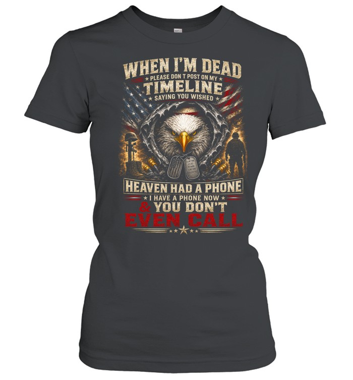 When I’m Dead Don’t Post On My Timeline You Don’t Even Call Women T-Shirt