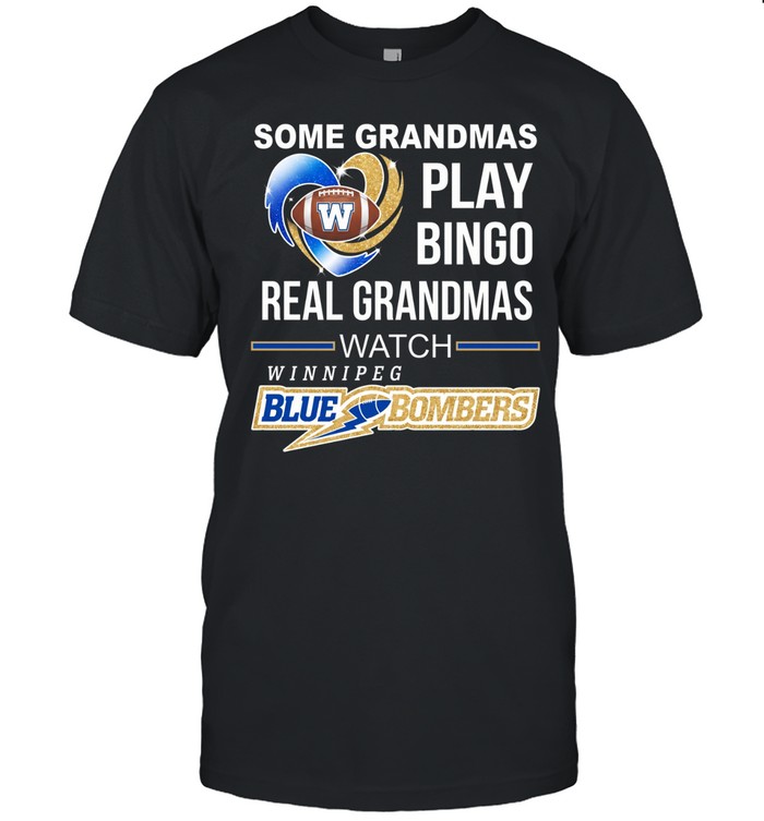 Winnipeg Blue Bombers Some Grandmas Play Bingo Real Grandmas Unisex T-Shirt
