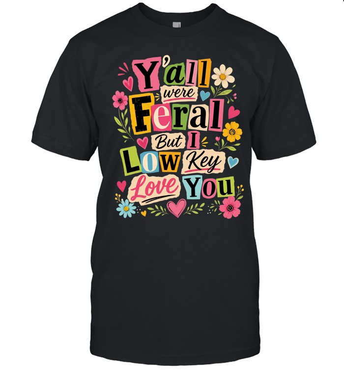 Y’all were feral but I low key love you collage Unisex T-Shirt