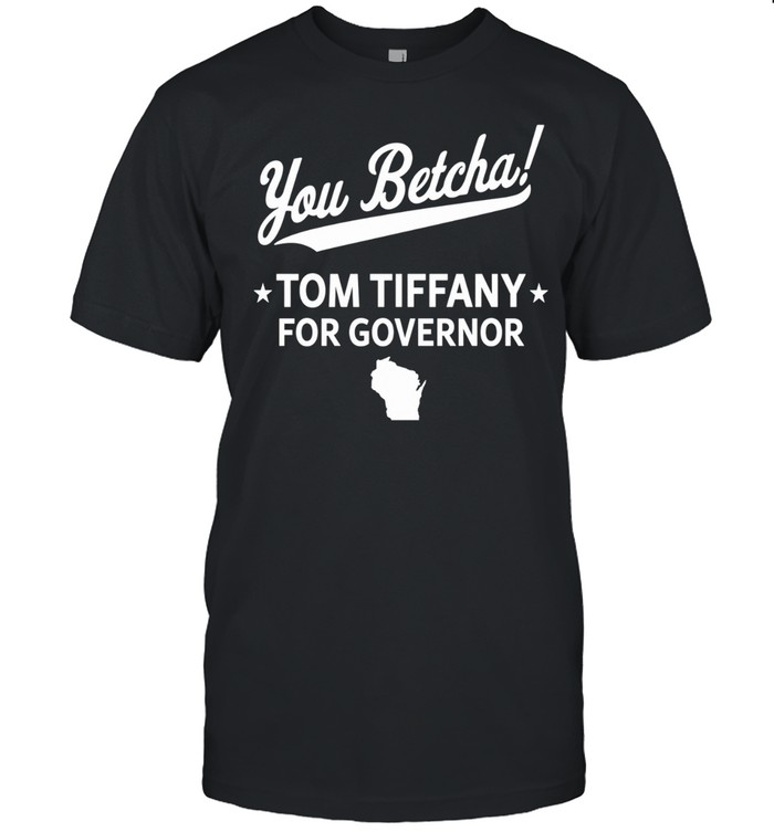 You Betcha Tom Tiffany For Governor Unisex T-Shirt