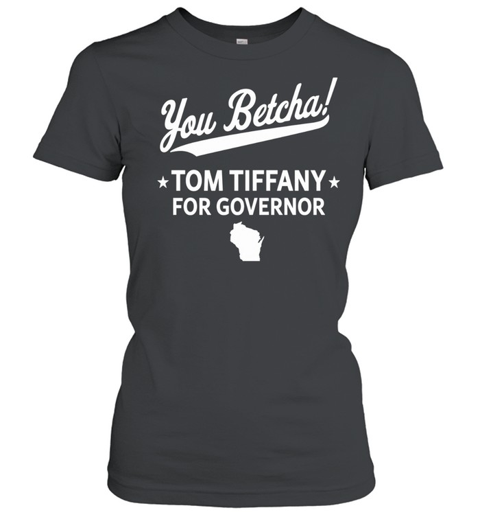 You Betcha Tom Tiffany For Governor Women T-Shirt
