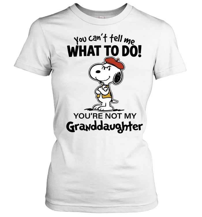 You Can’t Tell Me What To Do You’re Not My Granddaughter Women T-Shirt