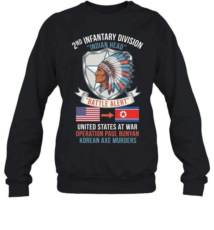 2nd Infantry Division Indian Head Battle Alert United States At War Operation Paul Bunyan Korean Axe Murders Sweatshirt