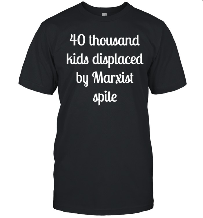 40 thousand kids displaced by Marxist spite Unisex T-Shirt