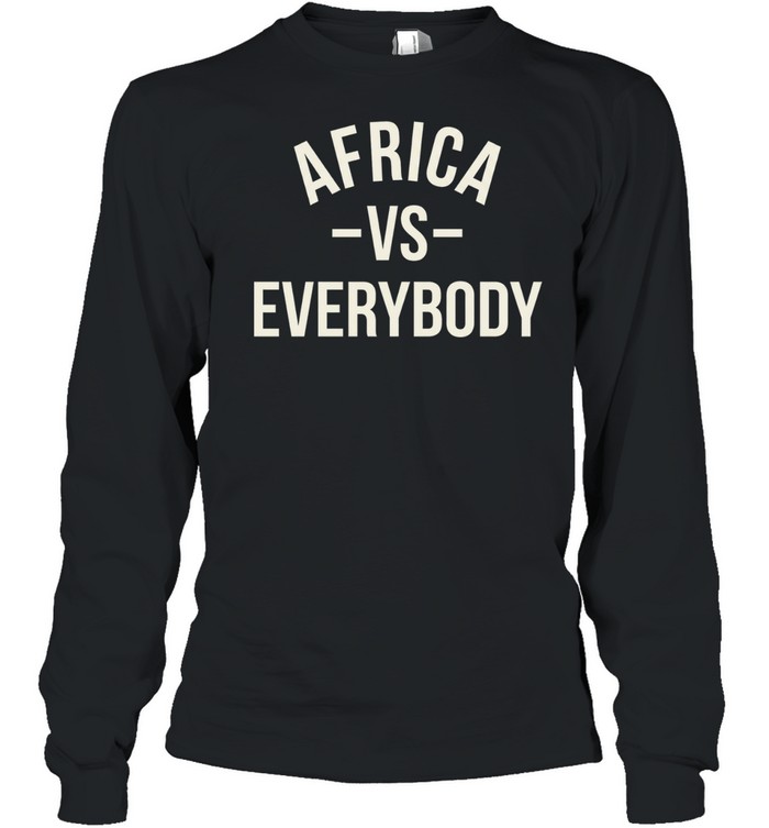 Africa vs Everybody Afro Nation Pan-Africanism Long Sleeve Tee