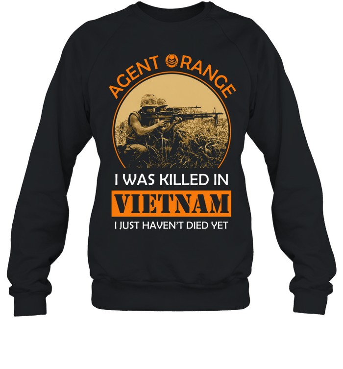 Agent Orange I Was Killed In Vietnam I Just Haven't Died Yet Sweatshirt