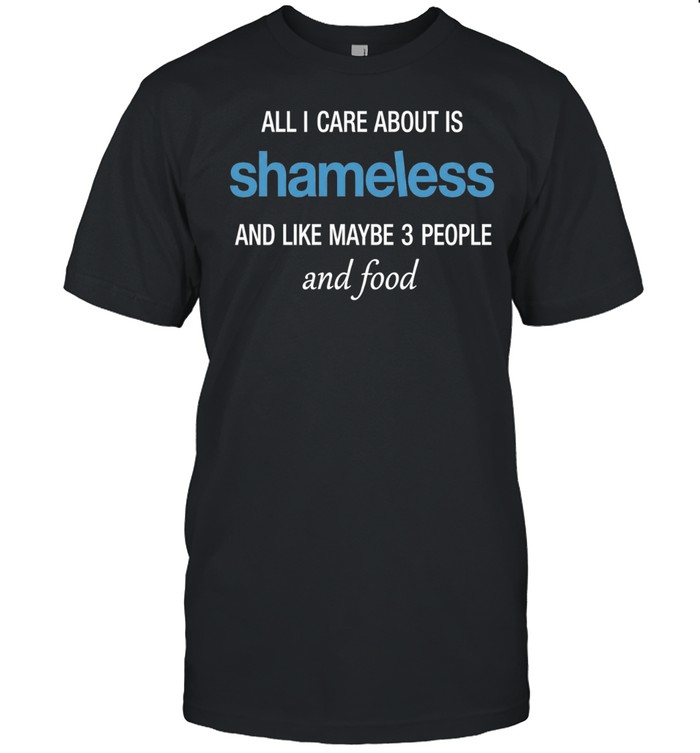 All I care about is Shameless Unisex T-Shirt