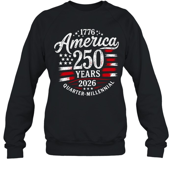 America 250 Years 1776–2026 Quarter-Millennial Sweatshirt