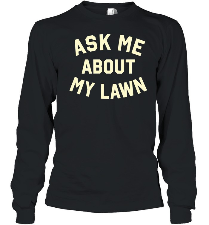 Ask Me About My Lawn Long Sleeve Tee