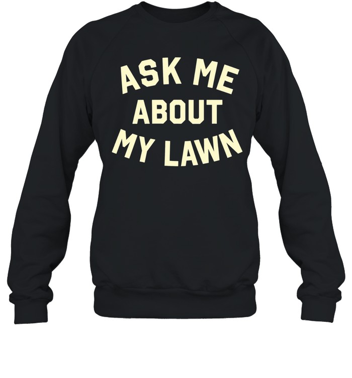 Ask Me About My Lawn Sweatshirt