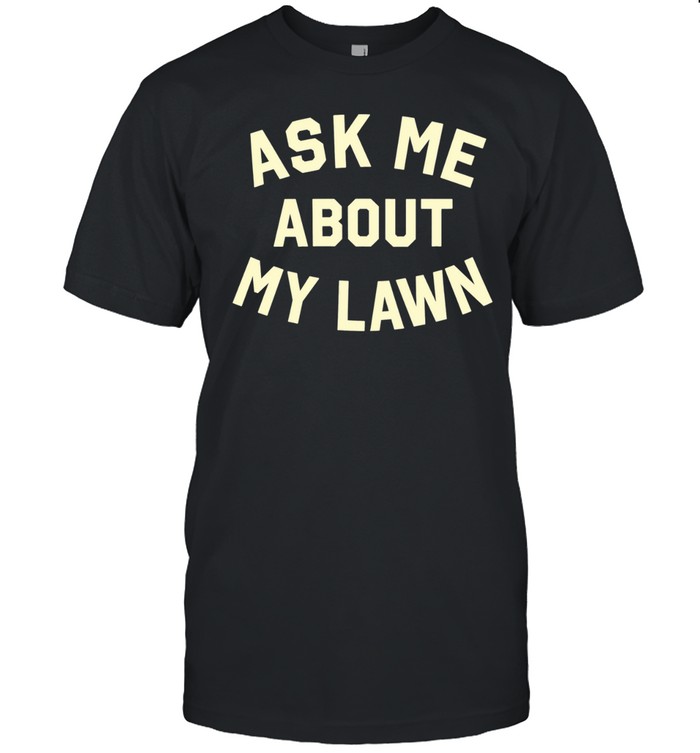 Ask Me About My Lawn Unisex T-Shirt