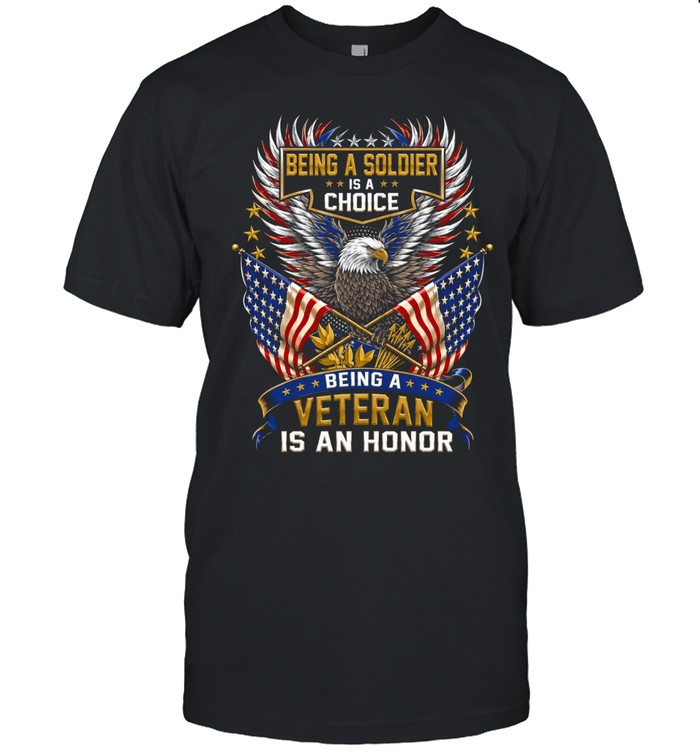 Being A Soldier Is A Choice Being A Veteran Is An Honor Unisex T-Shirt