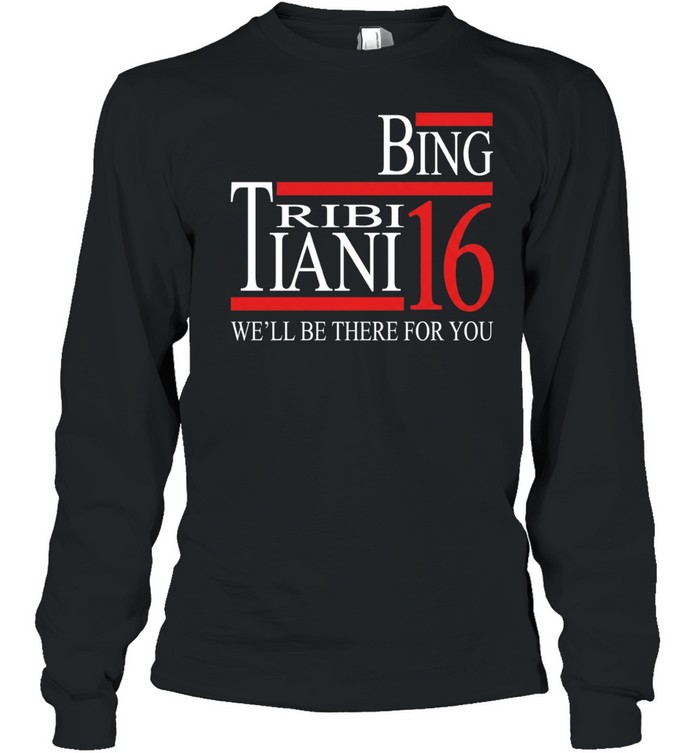 Bing Tribbiani 2016 we’ll be there for you Long Sleeve Tee