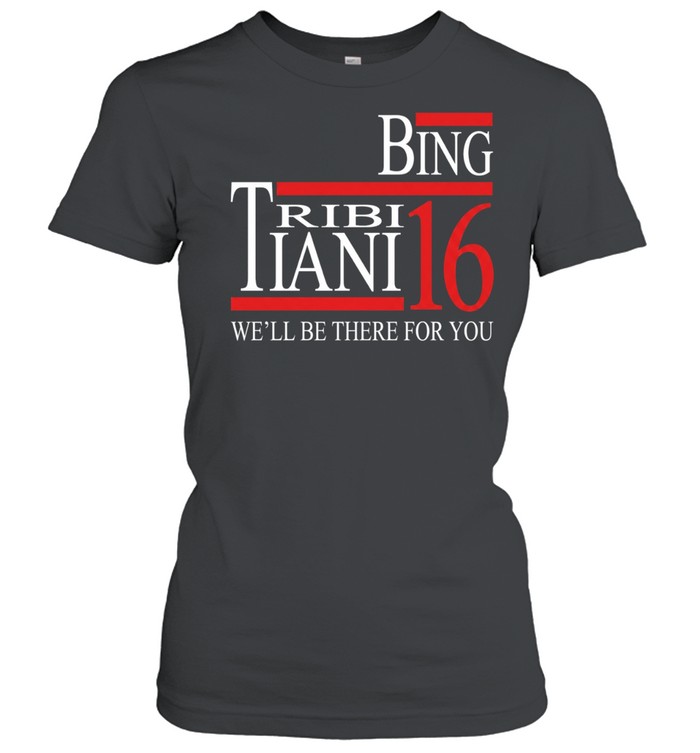 Bing Tribbiani 2016 we’ll be there for you Women T-Shirt