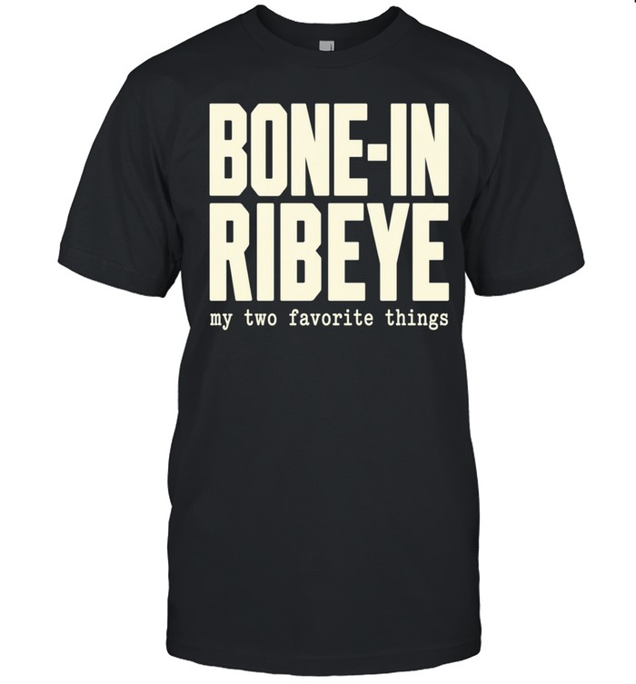 Bone-in ribeye my two favorite things text Unisex T-Shirt