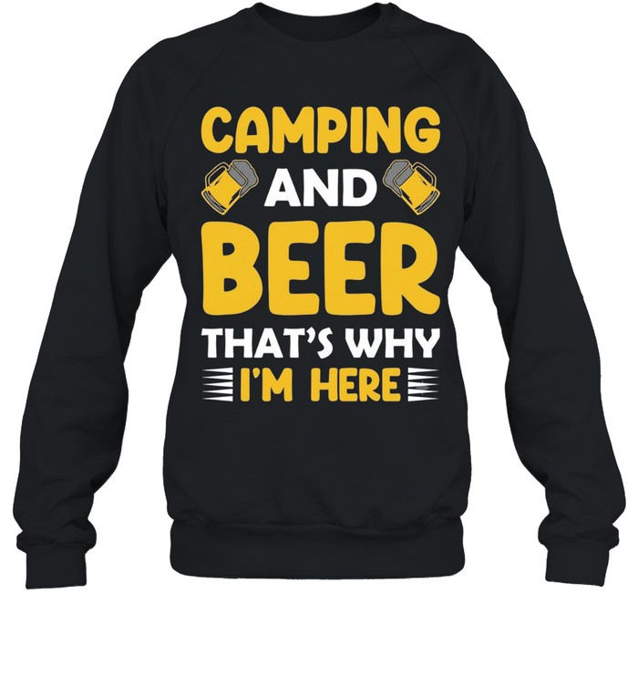 Camping and beer that’s why I’m here Sweatshirt