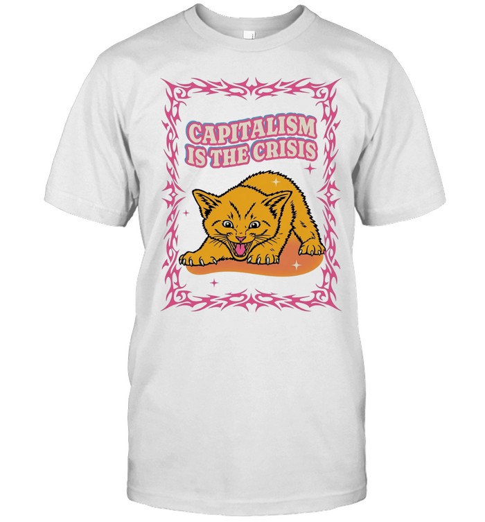 Capitalism Is the Crisis with Angry Kitten Unisex T-Shirt