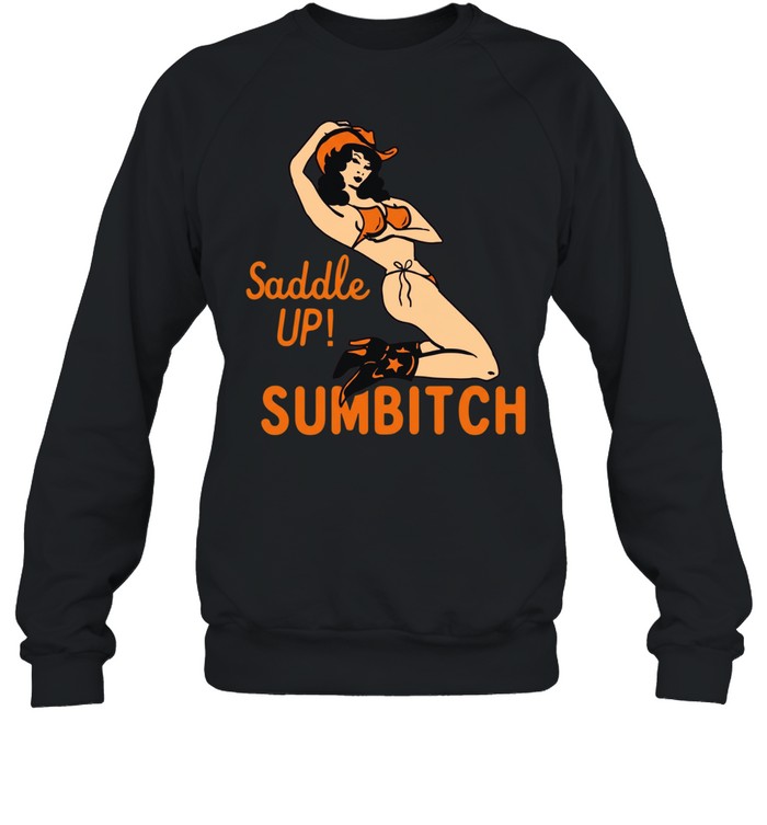 Cowgirl sexy saddle up sumbitch Sweatshirt