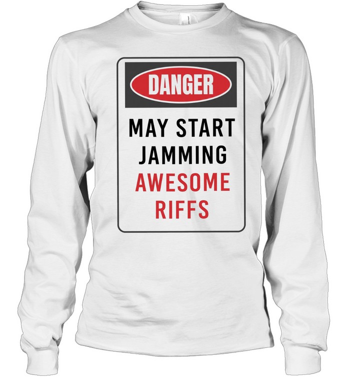 Danger May Start Jamming Awesome Riffs Long Sleeve Tee