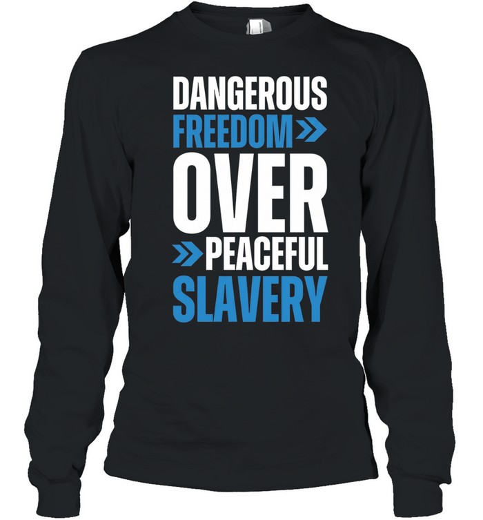 Dangerous Freedom over Peaceful Slavery Quote Typography Inspirational Quote Long Sleeve Tee