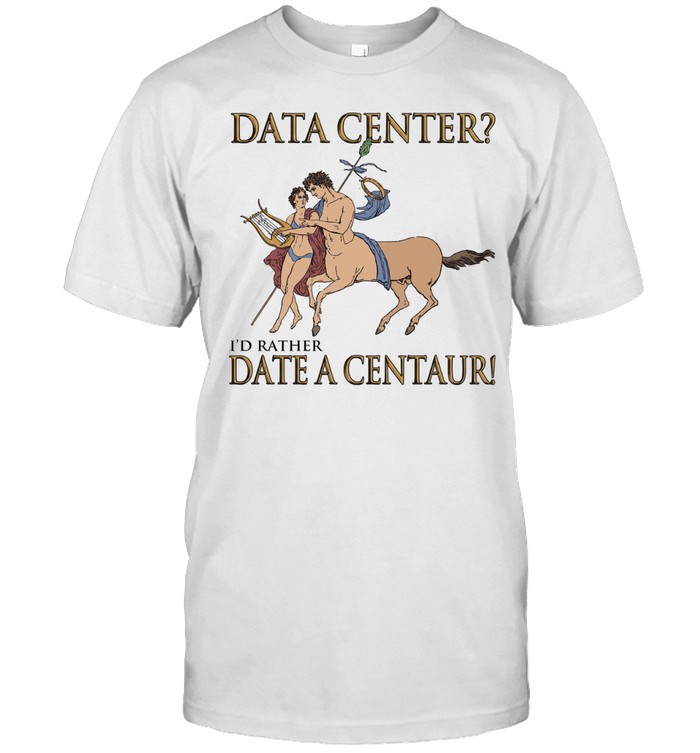 Data Center I’d Rather Date A Centaur Unisex T-Shirt