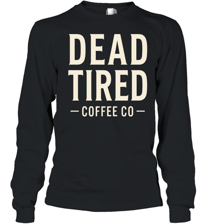 Dead Tired Coffee Co Long Sleeve Tee