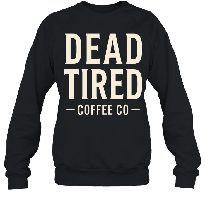 Dead Tired Coffee Co Sweatshirt