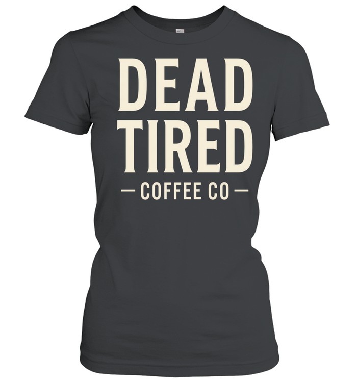 Dead Tired Coffee Co Women T-Shirt