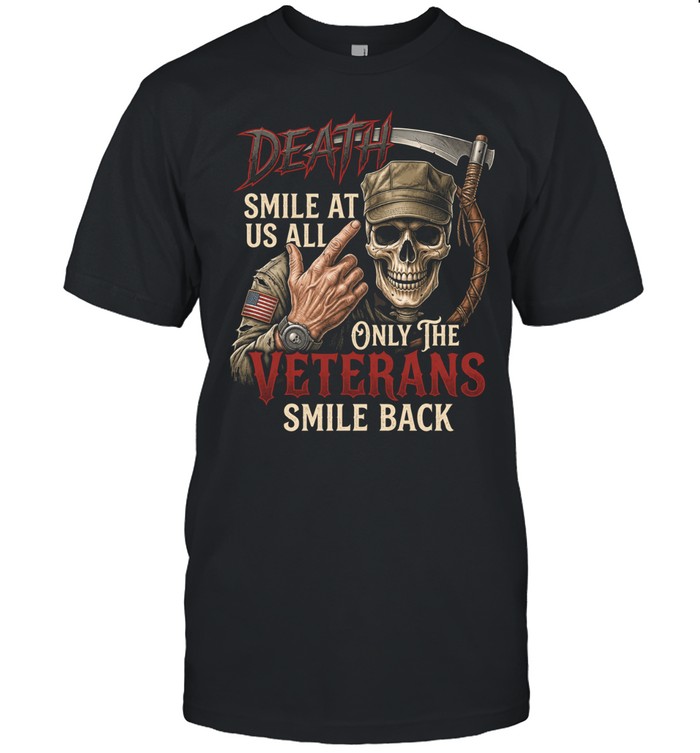 Death Smile At Us All Only The Veterans Smile Back Unisex T-Shirt