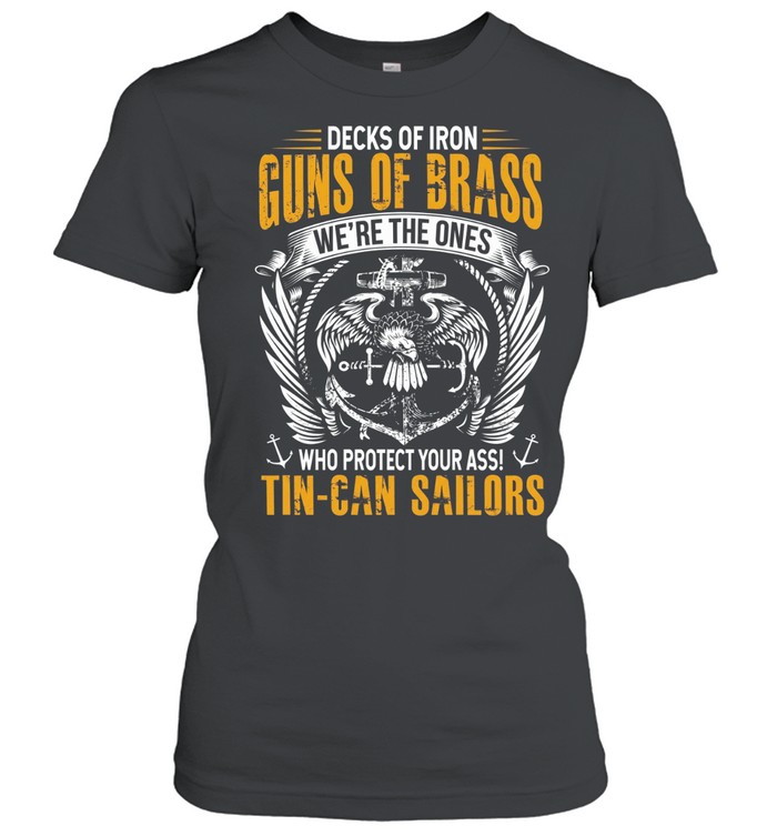 Decks Of Iron Guns Of Brass We're The Ones Who Protect Your Ass! Tin Can Sailors Women T-Shirt