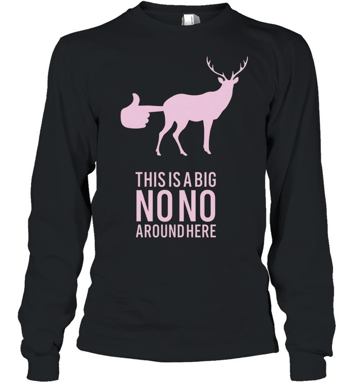 Deer this is a big no no around here Long Sleeve Tee