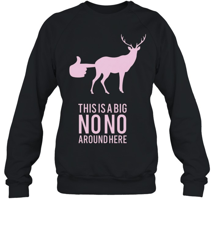 Deer this is a big no no around here Sweatshirt