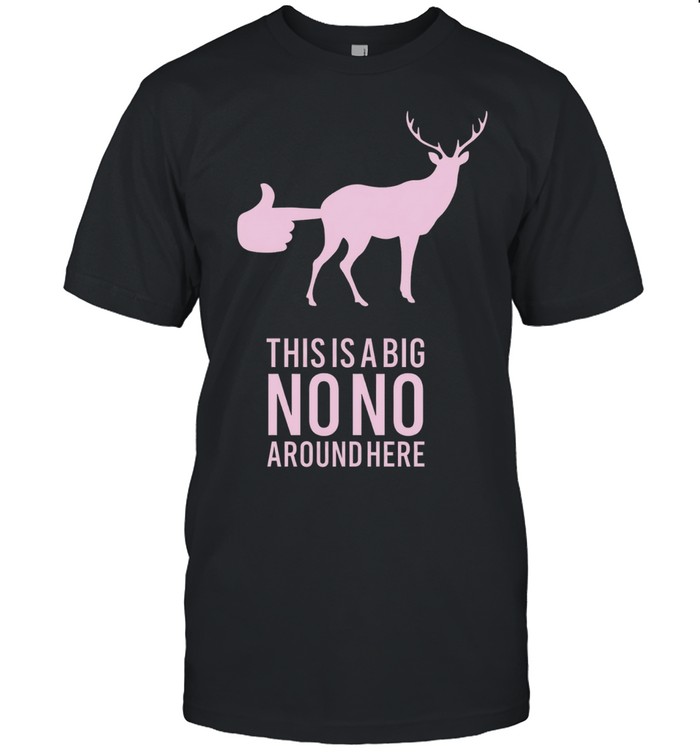 Deer this is a big no no around here Unisex T-Shirt